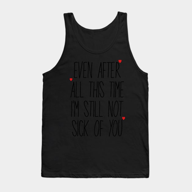 Even After All This Time I'm Still Not Sick Of You Tank Top by faiiryliite